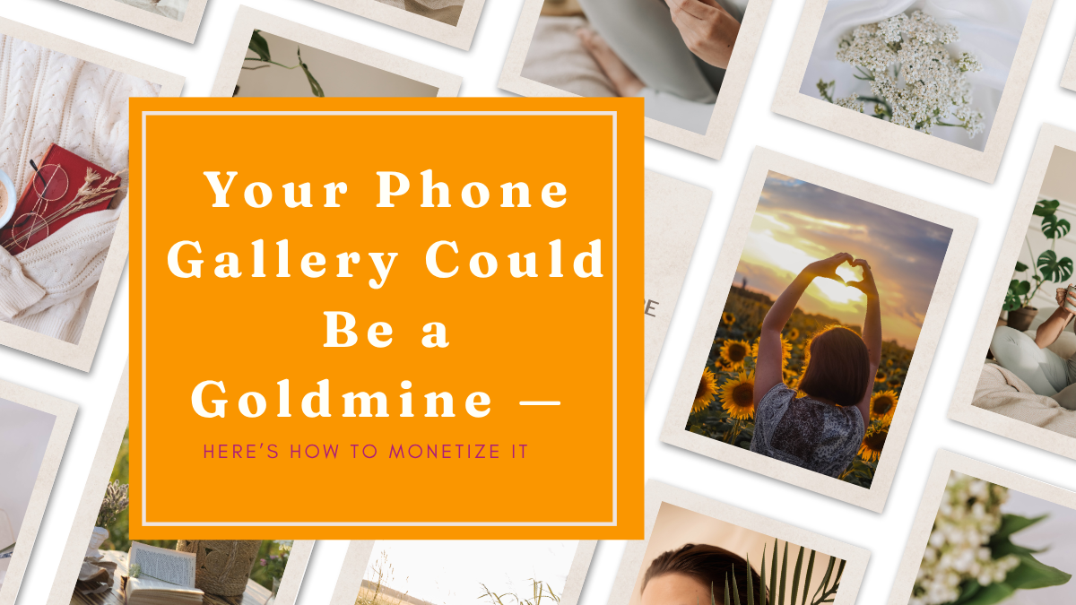 Your Phone Gallery Could Be a Goldmine — Here’s How to Monetize It